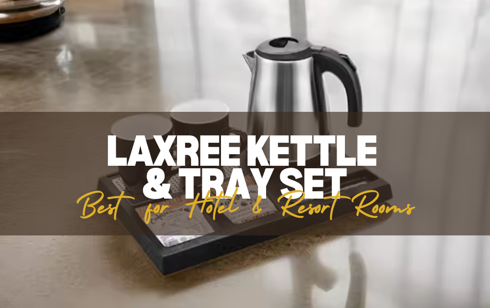 Choosing the Best LaxRee Kettle Tray Set for Your Hotel Rooms – A LaxRee Guide 2025