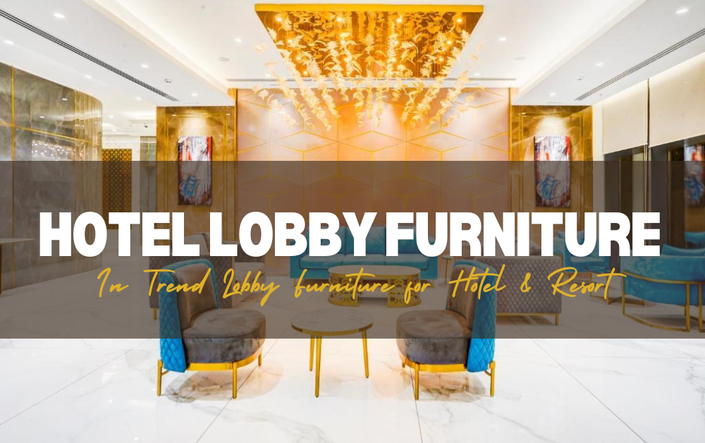 Hotel Lobby Furniture Trends: In Trend Lobby Furniture for Hotel & Resort in 2025